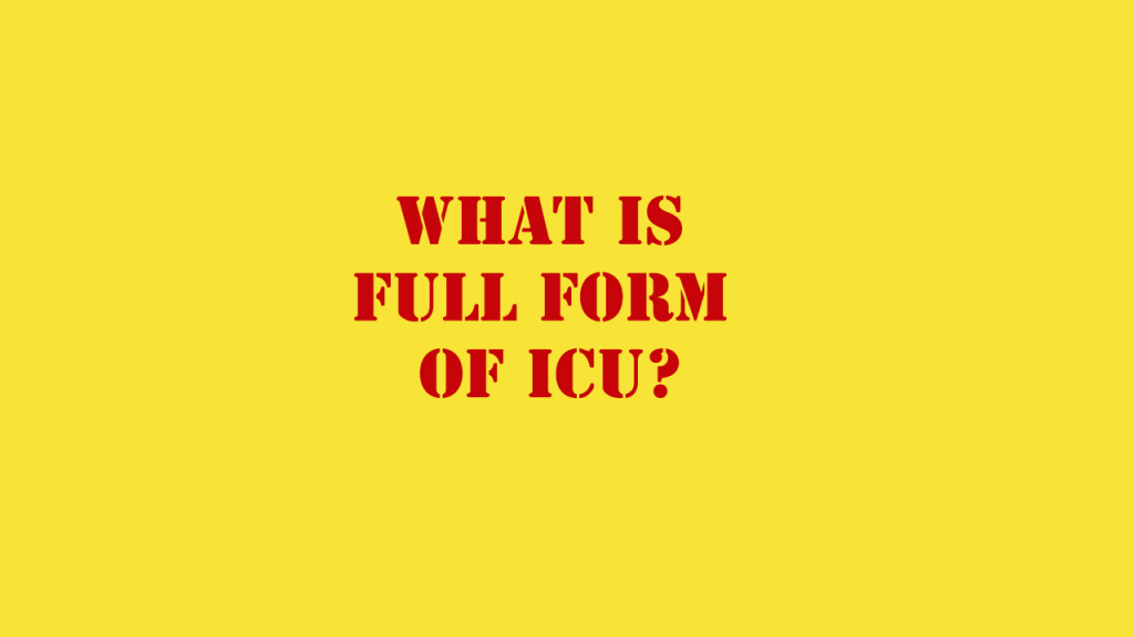 ICU Full Form? What is the Full Form of ICU?