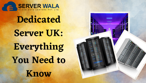 Dedicated Server UK Everything You Need to Know