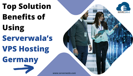 Top Solution Benefits of Using Serverwala’s VPS Hosting Germany:-